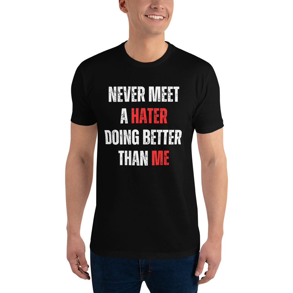 Never Meet A Hater Doing Better Than Me - Men's Designer Tee | Inspirational Quote Shirt