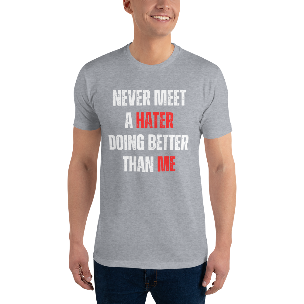 Never Meet A Hater Doing Better Than Me - Men's Designer Tee | Inspirational Quote Shirt