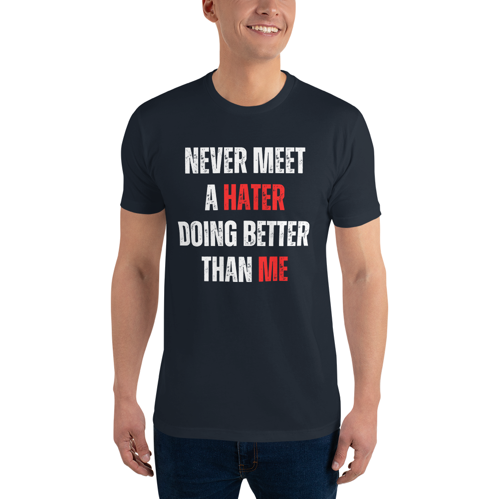 Never Meet A Hater Doing Better Than Me - Men's Designer Tee | Inspirational Quote Shirt