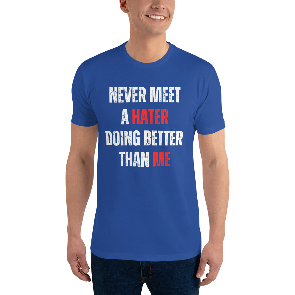 Never Meet A Hater Doing Better Than Me - Men's Designer Tee | Inspirational Quote Shirt